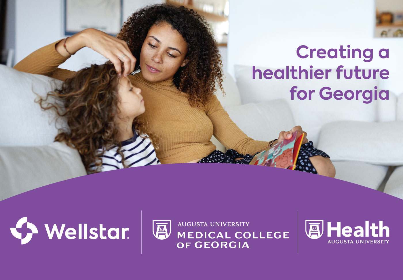 Augusta University Health System, Wellstar Health System announce letter of intent for statewide health care partnership Photo of woman and child. Text reads "creating a healthier future for Georgia." Wellstar, Medical College of Georgia and Augusta University Health logos