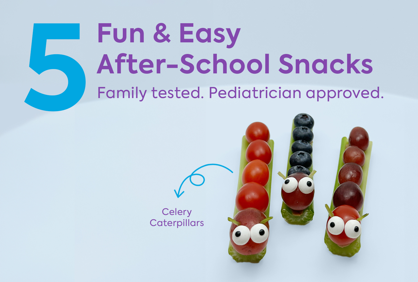 5 Fun and Easy After-School Snacks Photo of celery caterpillars. Text reads "5 Fun & Easy After-School Snacks. Family tested. Pediatrician approved."